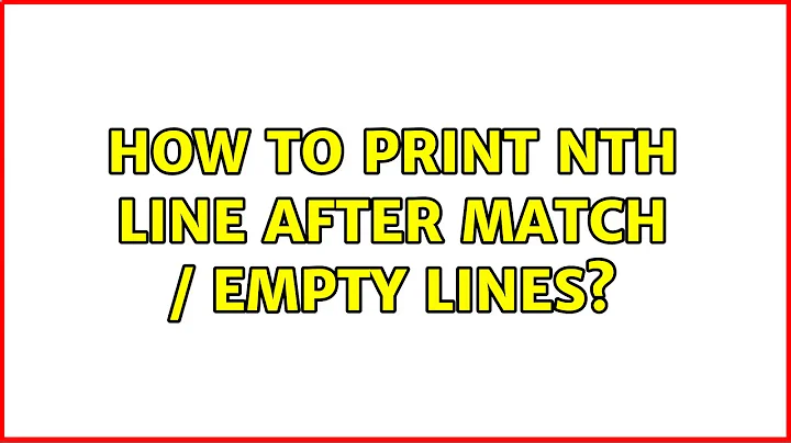 How to print nth line after match / empty lines? (6 Solutions!!)