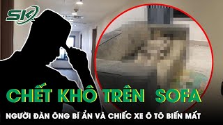 Chi Tiết ‘Chỉ Điểm’ Giúp Công An Tìm Ra Nguyên Nhân Vụ Thi Thể Gần 2 Năm Chết Khô Trên Sofa | SKĐS