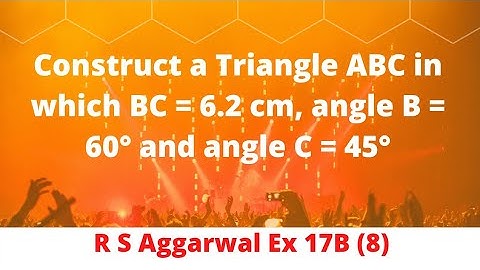 Construct a Triangle ABC in which BC = 6.2 cm, angle B = 60° and angle C = 45