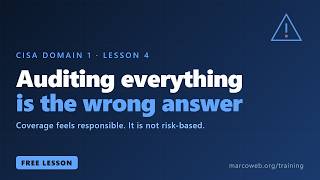 Why Auditing Everything Is the Wrong Answer | CISA Domain 1 Lesson 4