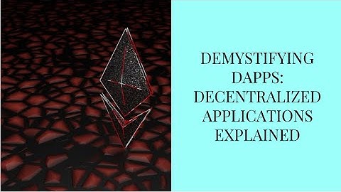 Demystifies Dapps - Decentralized Applications Explained