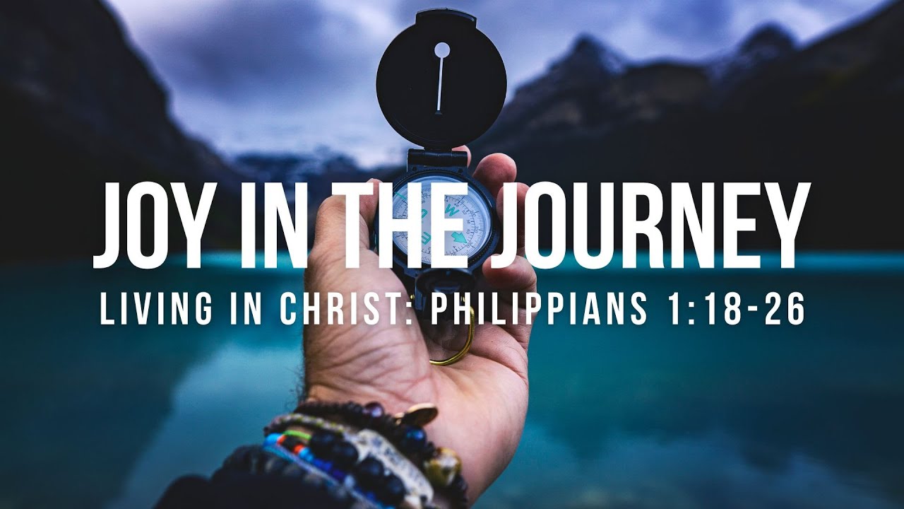 Joy In The Journey - Philippians 1: 18-26 - YouTube