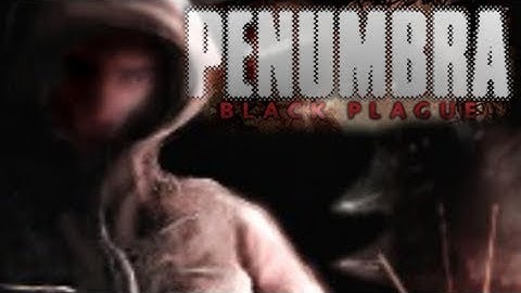 Penumbra Black Plauge - Part 8 (Actually Jumped)