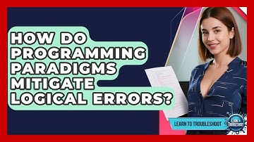 How Do Programming Paradigms Mitigate Logical Errors? - Learn To Troubleshoot