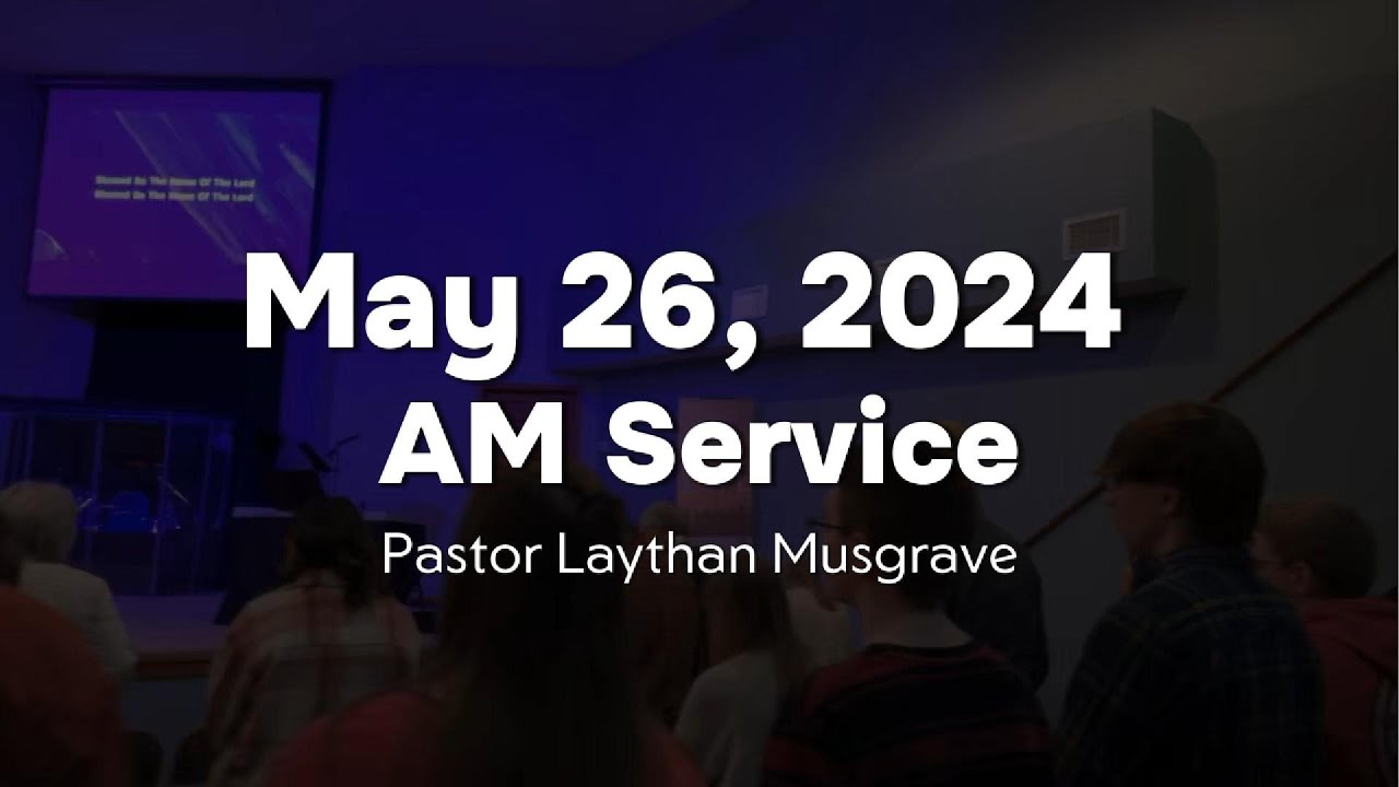 Laythan May 26, 2024 (AM) Pastor Laythan Musgrave - YouTube