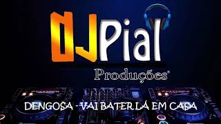 DENGOSA - VAI BATER LÁ EM CASA #DjPial