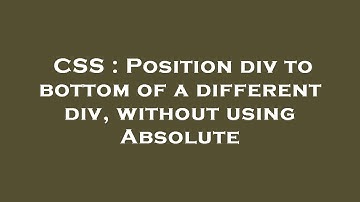 CSS : Position div to bottom of a different div, without using Absolute