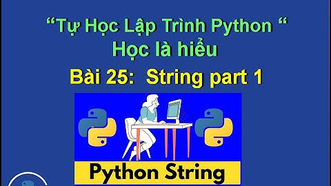 Bai 25:  String python part 1 - Tự học lập trình python