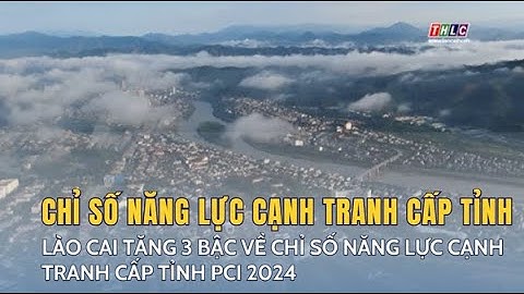 Lào Cai tăng 3 bậc về chỉ số năng lực cạnh tranh cấp tỉnh PCI 2024 | THLC