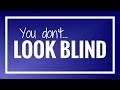 Responding to "You Don't Look Blind!" | Life After Sight Loss