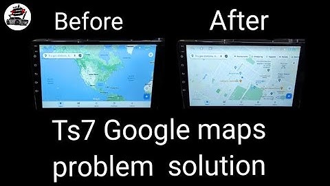 TS7 ANDROID CAR STEREO SETTING GOOGLE MAPS PROBLEM RESOLVED
