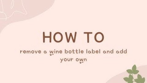 How to remove a wine bottle label and add your own | The Creative Pea