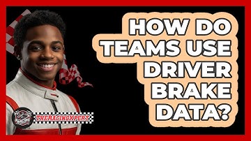 How Do Teams Use Driver Brake Data?