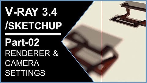 PART-2-HOW TO USE RENDERER AND CAMERA SETTINGS IN V-RAY 3.4+ SKETCHUP