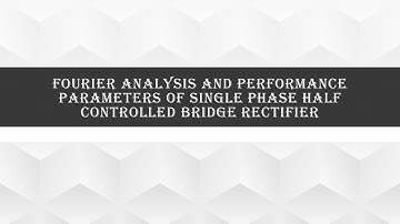 Fourier Analysis and Performance parameters of single phase half controlled bridge rectifier
