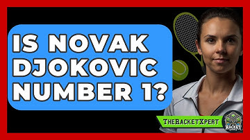 Is Novak Djokovic Number 1? - The Racket Xpert