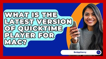 What Is The Latest Version Of QuickTime Player For Mac? - Be App Savvy