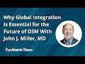 Why Global Integration Is Essential for the Future of DSM With John J. Miller, MD