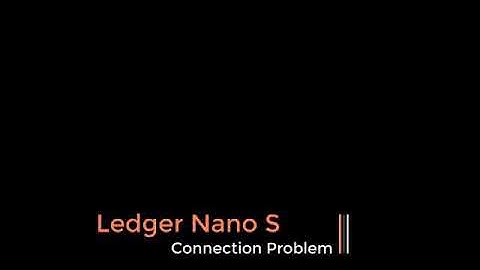 Ledger Nano S connectin problem