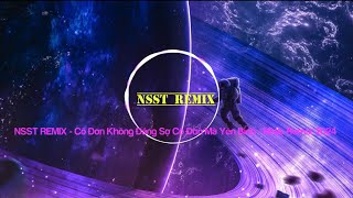 NSST REMIX - Cô Đơn Không Đáng Sợ Cô Đơn Mà Yên Bình - Nhạc Remix 2024