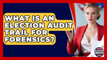 What Is An Election Audit Trail For Forensics? - Election Central Channel