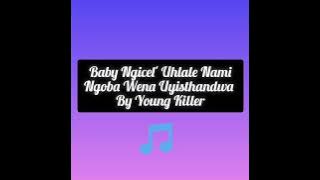 Baby Ngicel' Uhlale Nami by Young Killer Official Song.