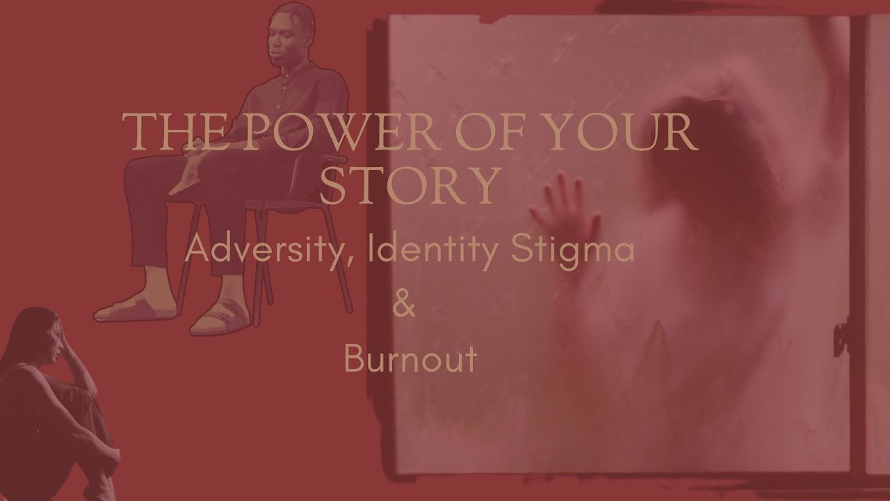 The Power of your Story- Adversity, Identity Stigma & Burnout (A ...