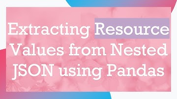 Extracting Resource Values from Nested JSON using Pandas