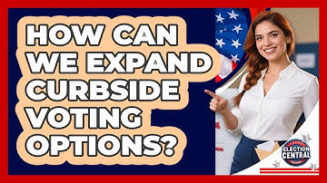How Can We Expand Curbside Voting Options? - Election Central Channel