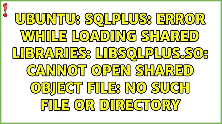 sqlplus: error while loading shared libraries: libsqlplus.so: cannot open shared object file: No...