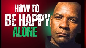 HOW TO BE HAPPY ALONE: Powerful Message on Letting Go Inspired by Denzel Washington