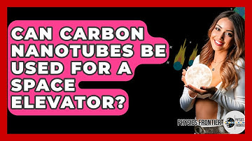 Can Carbon Nanotubes Be Used For A Space Elevator? - Physics Frontier