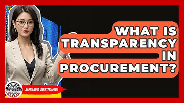 What Is Transparency In Procurement? - Learn About Libertarianism
