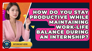 How Do You Stay Productive While Maintaining Work-life Balance During An Internship?