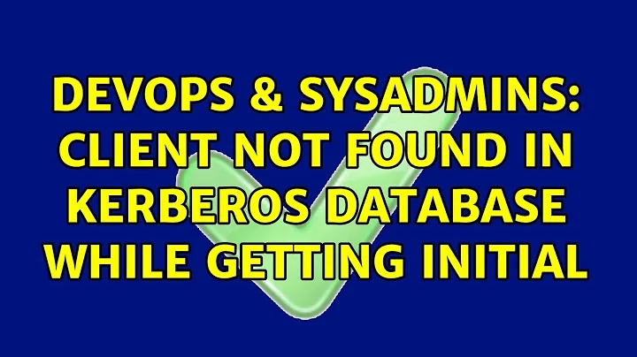 DevOps & SysAdmins: Client not found in kerberos database while getting initial