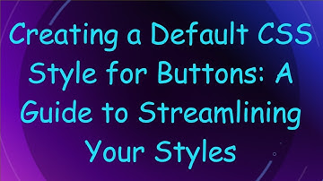 Creating a Default CSS Style for Buttons: A Guide to Streamlining Your Styles
