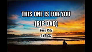 This One Is For You (RIP DAD) - YUNG CITY (Lyrics)