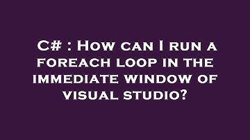 C# : How can I run a foreach loop in the immediate window of visual studio?