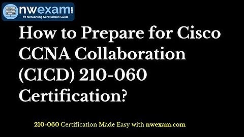 Best way to Prepare Cisco CCNA Collaboration (CICD) 210-060 Certification Exam