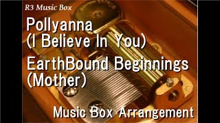 Pollyanna (I Believe In You)/EarthBound Beginnings (Mother) [Music Box]
