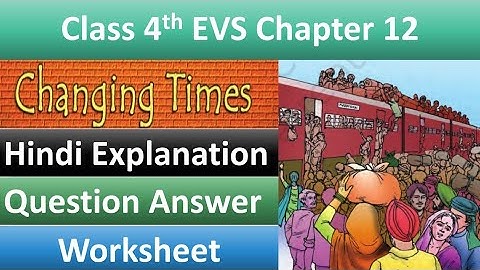 Changing Times Class 4th EVS Chapter 12 | Explanation in Hindi | Question Answer | NCERT CLASS 4 evs