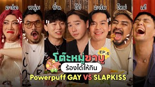 โต๊ะหมู่ชาบู EP.6 I Powerpuff GAY VS SLAPKISS