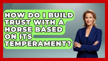 How Do I Build Trust With A Horse Based On Its Temperament? - The Horses Stable