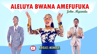 Aleluya Bwana Amefufuka - John Mgandu | Wimbo wa Pasaka | Abigael Mumbua