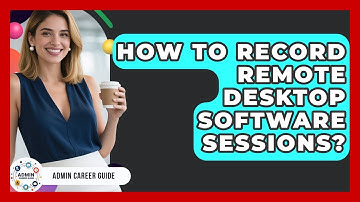 How To Record Remote Desktop Software Sessions? - Admin Career Guide
