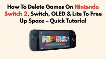 How To Delete Games On Nintendo Switch 2, Switch, OLED & Lite To Free Up Space – Quick Tutorial