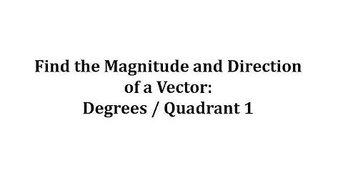 Find the Magnitude and Direction of a Vector: Degrees and Quadrant 1