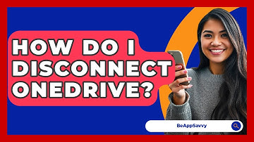 How Do I Disconnect OneDrive? - Be App Savvy