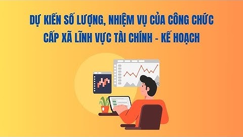 Dự kiến số lượng, nhiệm vụ của công chức cấp xã ở lĩnh vực tài chính - kế hoạch | Báo Lao Động
