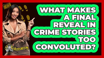 What Makes A Final Reveal In Crime Stories Too Convoluted? - The Crime Reel